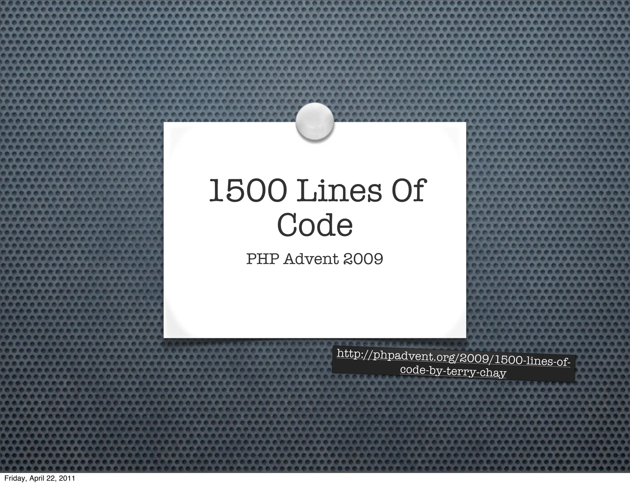 1500 Lines Of
                            Code
                           PHP Advent 2009




                                    http://phpadvent.org/2009/
                                                               1500-lines-of-
                                               code-by-terry-chay




Friday, April 22, 2011
 