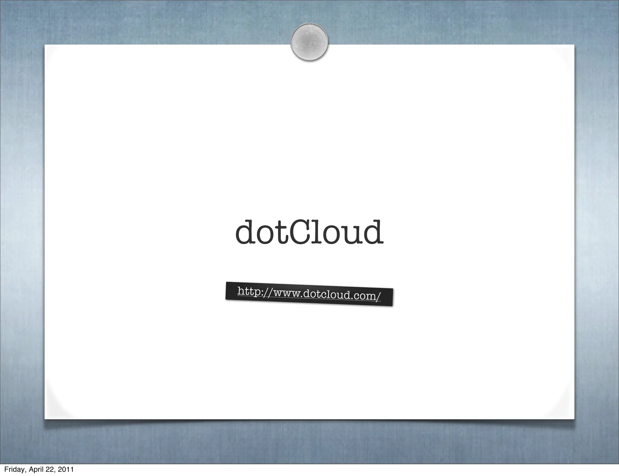 dotCloud
                         http://www.dotcloud.com/




Friday, April 22, 2011
 