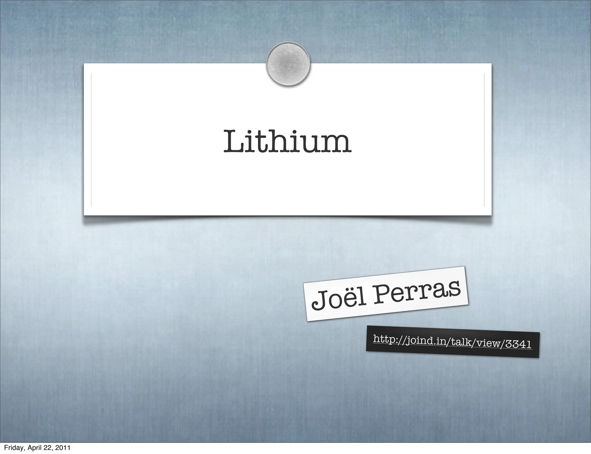 Lithium



                             Joël Perras
                                   http://joind.in/talk/view/3
                                                              341




Friday, April 22, 2011
 