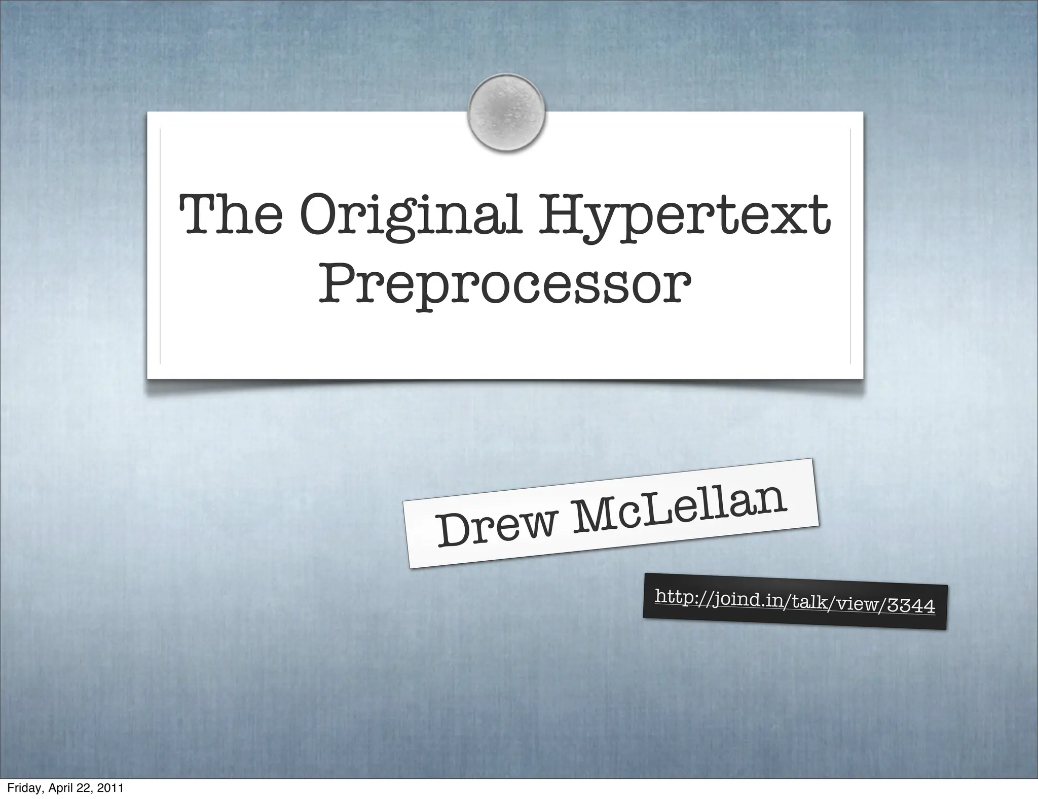 The Original Hypertext
                             Preprocessor



                                 Dr ew Mc Lellan
                                          http://joind.in/talk/view/3
                                                                     344




Friday, April 22, 2011
 