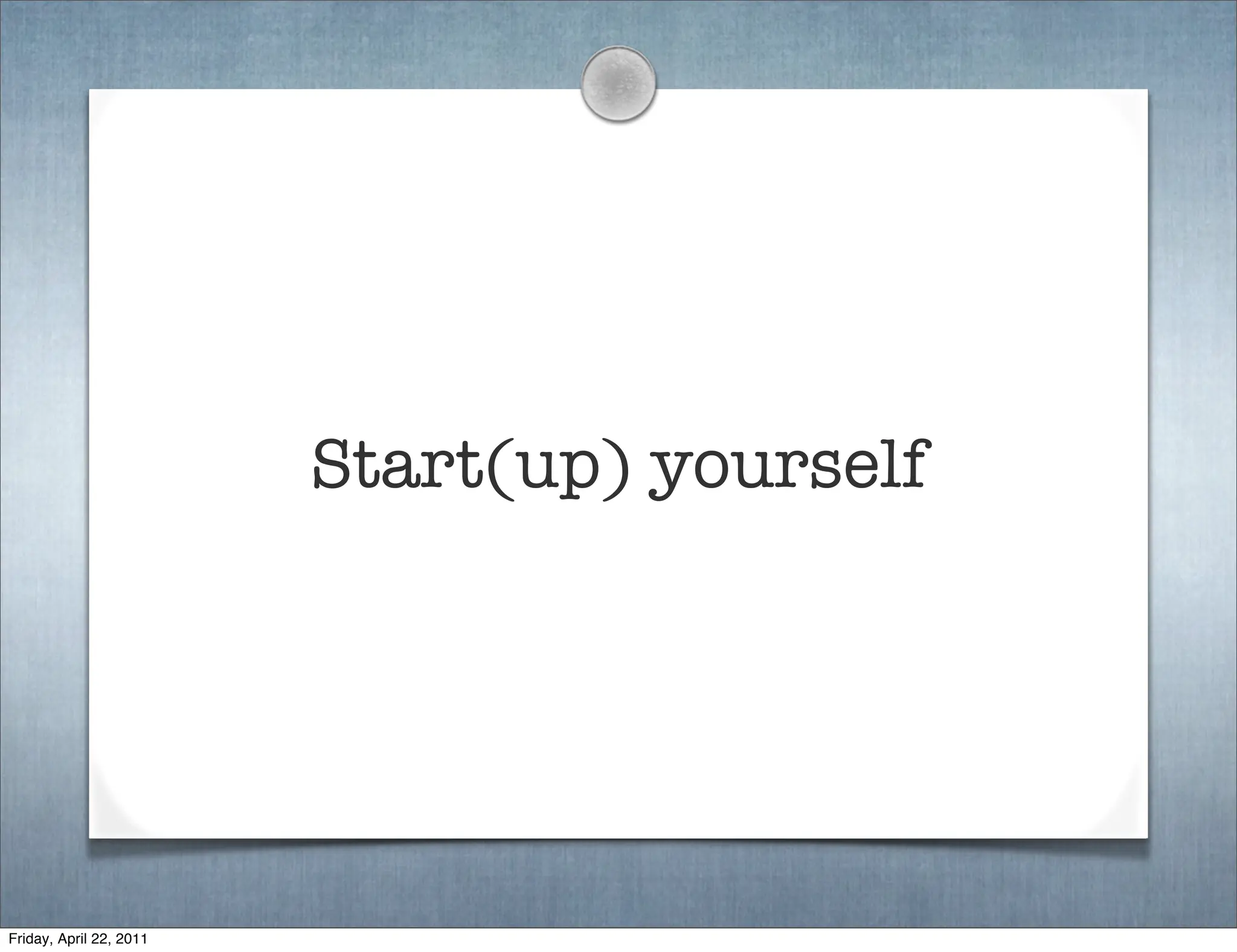Start(up) yourself




Friday, April 22, 2011
 