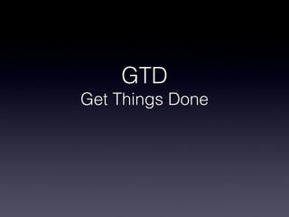GTD
Get Things Done
 