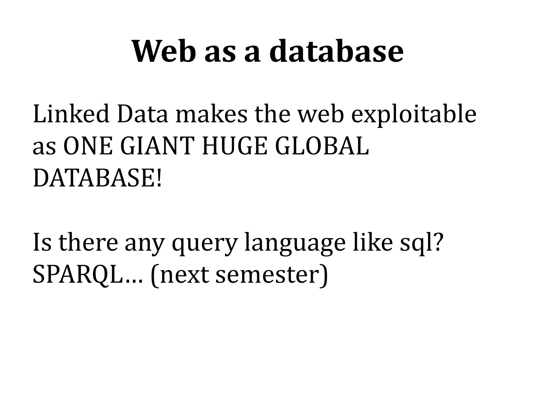 The Web of Data: how?– we need to create a standard way of publishing Data on the Web (like HTML for docs)This is the Resource Description Framework (RDF)(a simple example here from Juan F. Sequeda), more next semester!)15