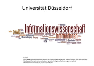 Universität	
  Düsseldorf	
  




Quellen:	
  	
  
hVp://www.informa(onswissenscha2-­‐und-­‐sprachtechnologie.de/bachelor_...