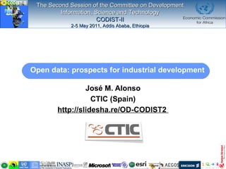 Open data: prospects for industrial development José M. Alonso CTIC (Spain) http://slidesha.re/OD-CODIST2  