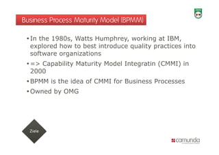 Business Process Maturity Model (BPMM)

  In the 1980s, Watts Humphrey, working at IBM,
   explored how to best introduce quality practices into
   software organizations
  => Capability Maturity Model Integratin (CMMI) in
   2000
  BPMM is the idea of CMMI for Business Processes
  Owned by OMG
 