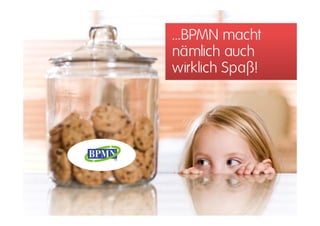 …BPMN macht
 BPMN
nämlich auch
wirklich Spaß!
   kl h S ß!
 