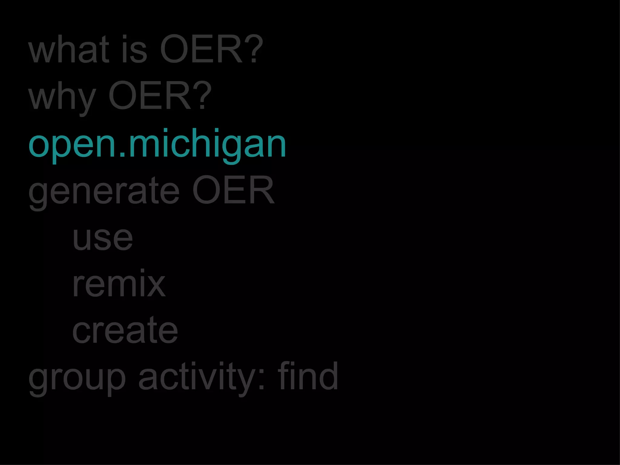 what is OER? why OER? open.michigan generate OER use remix create group activity: find 