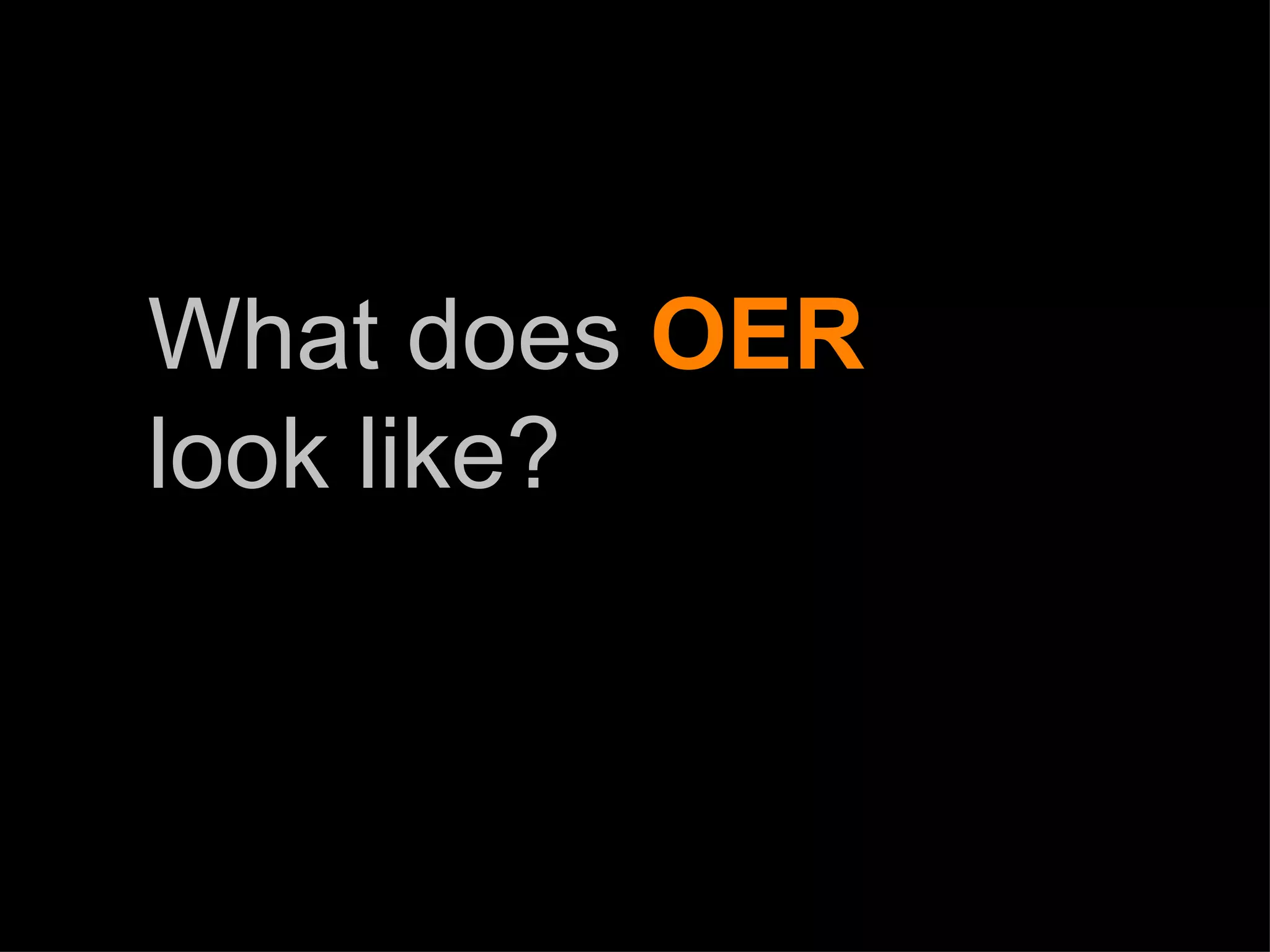 What does  OER look like? 