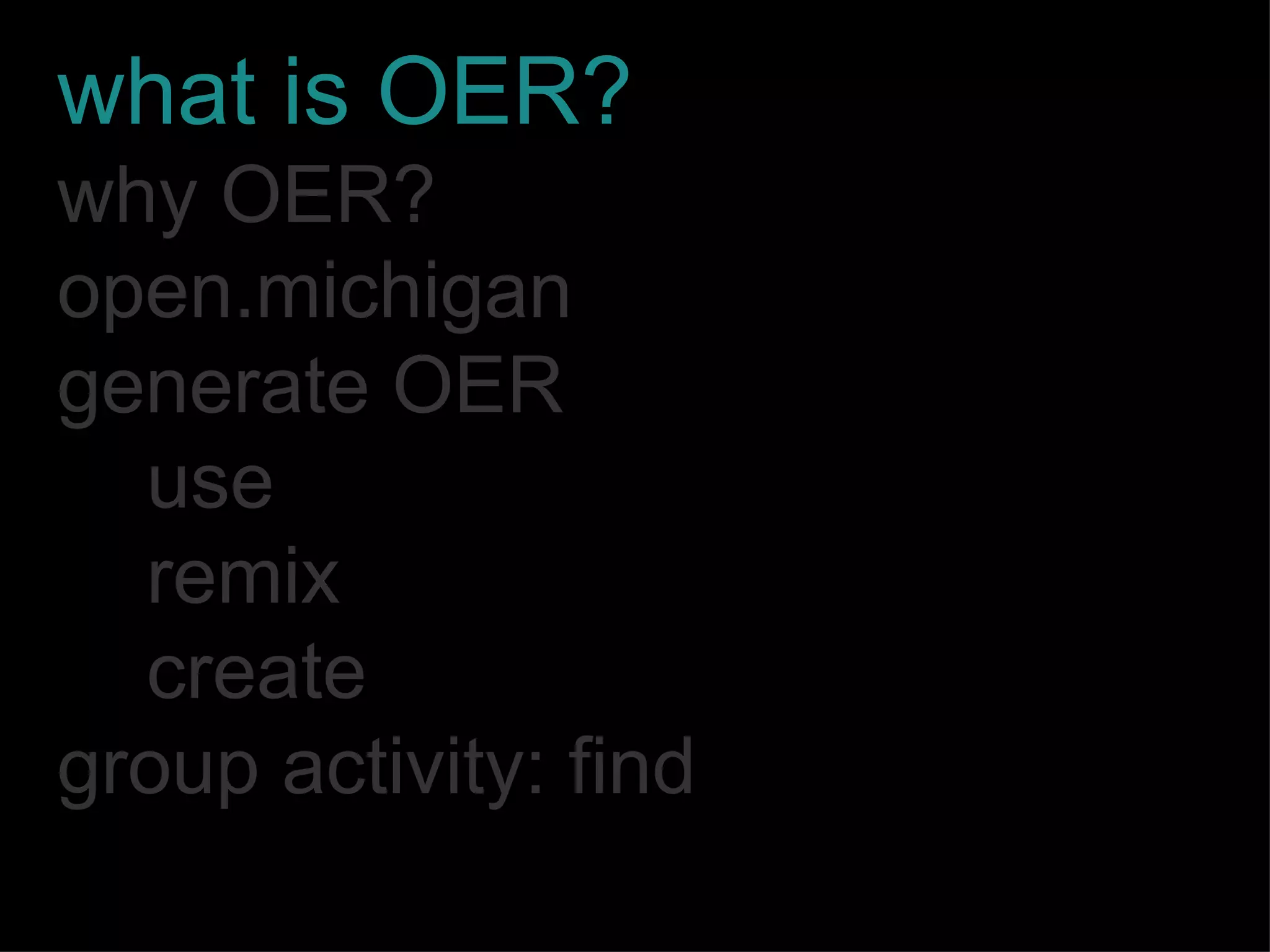 what is OER? why OER? open.michigan generate OER use remix create group activity: find 