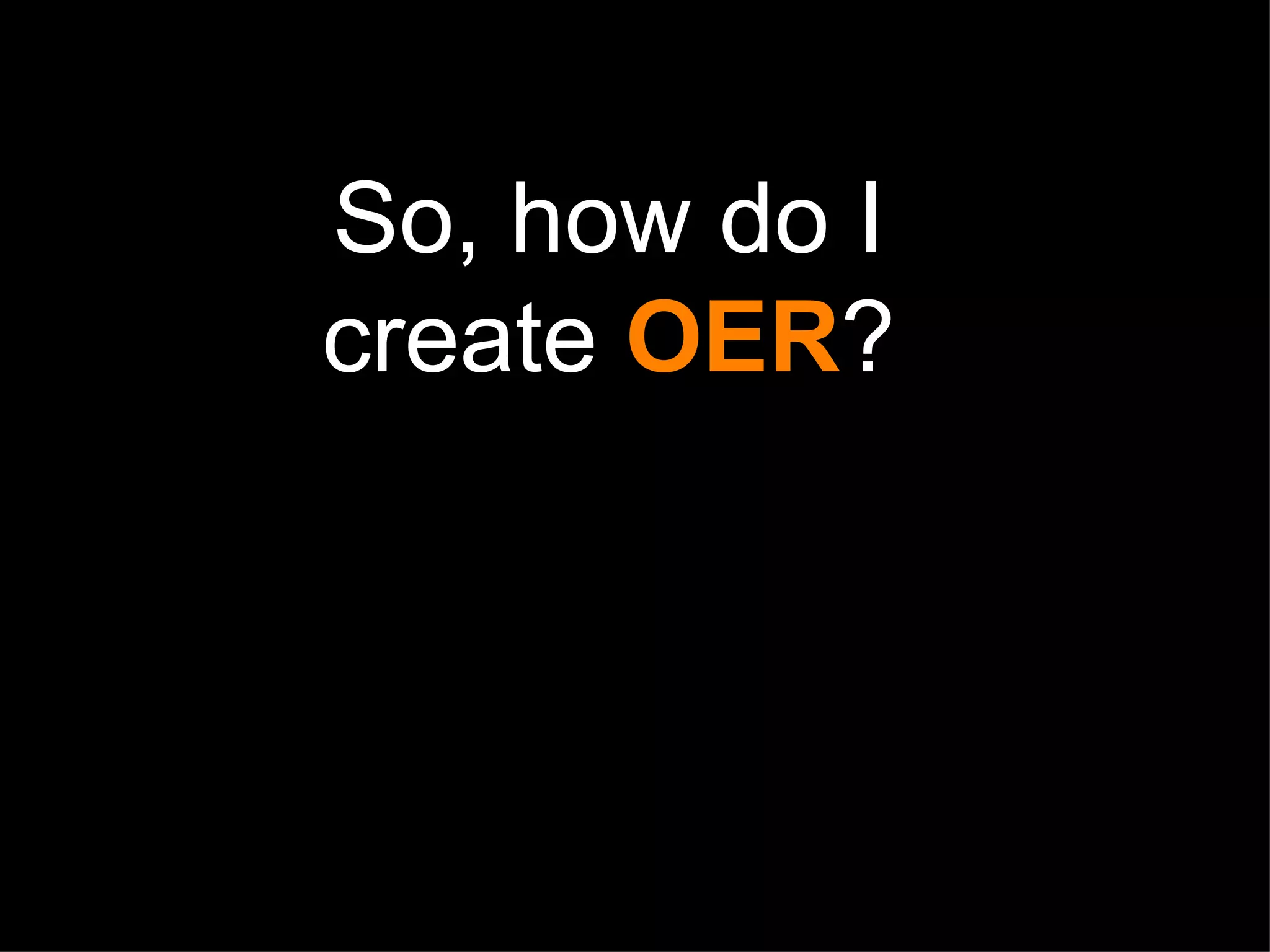 So, how do I create  OER ? 