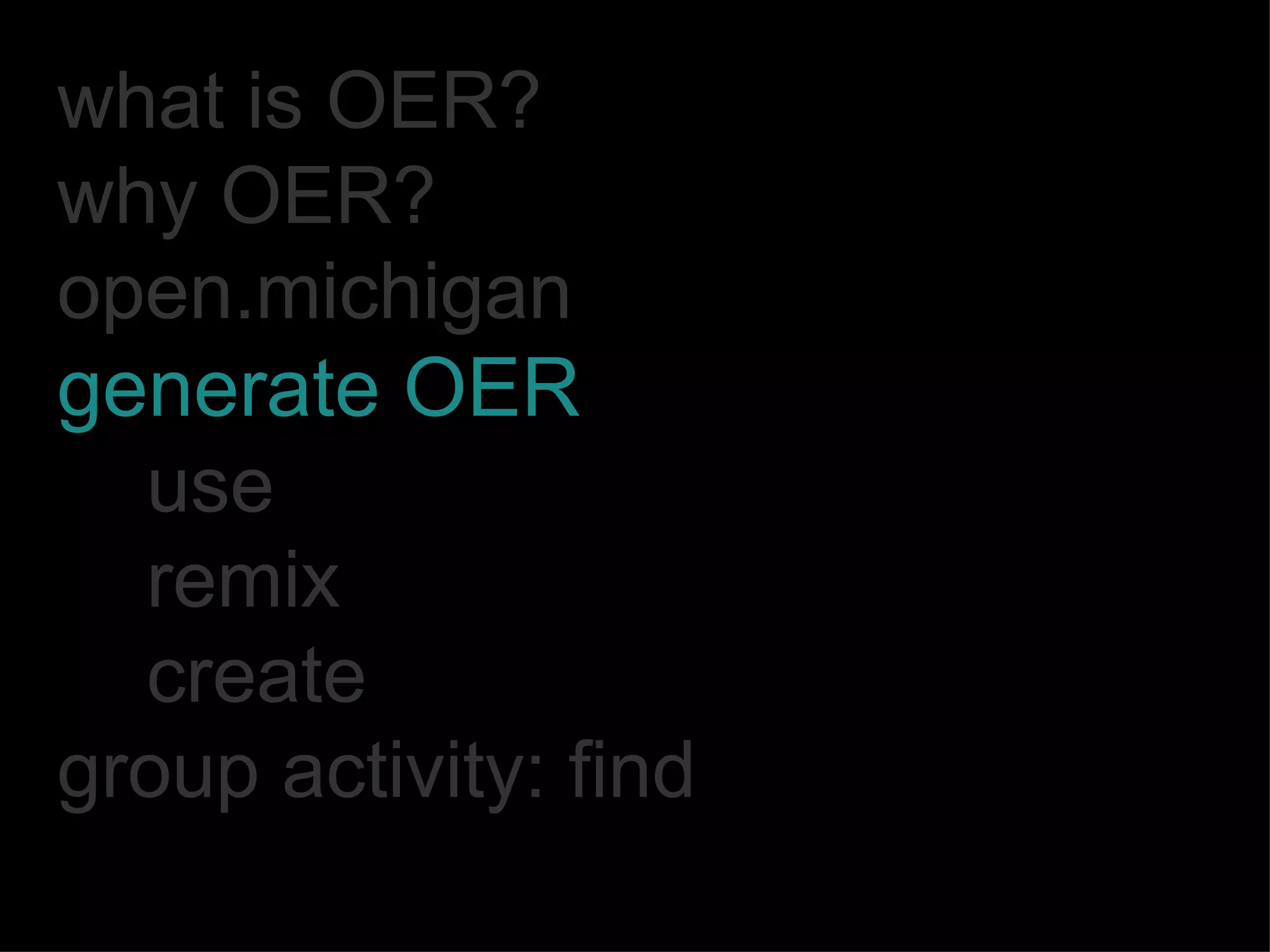 what is OER? why OER? open.michigan generate OER use remix create group activity: find 