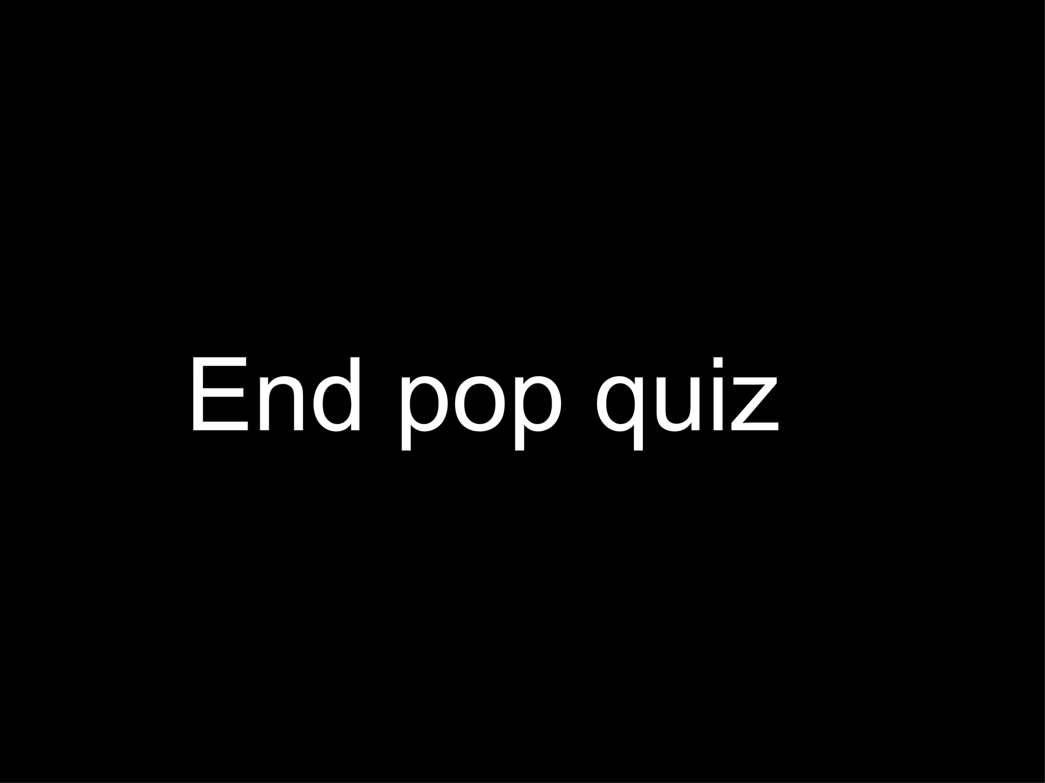 End pop quiz 