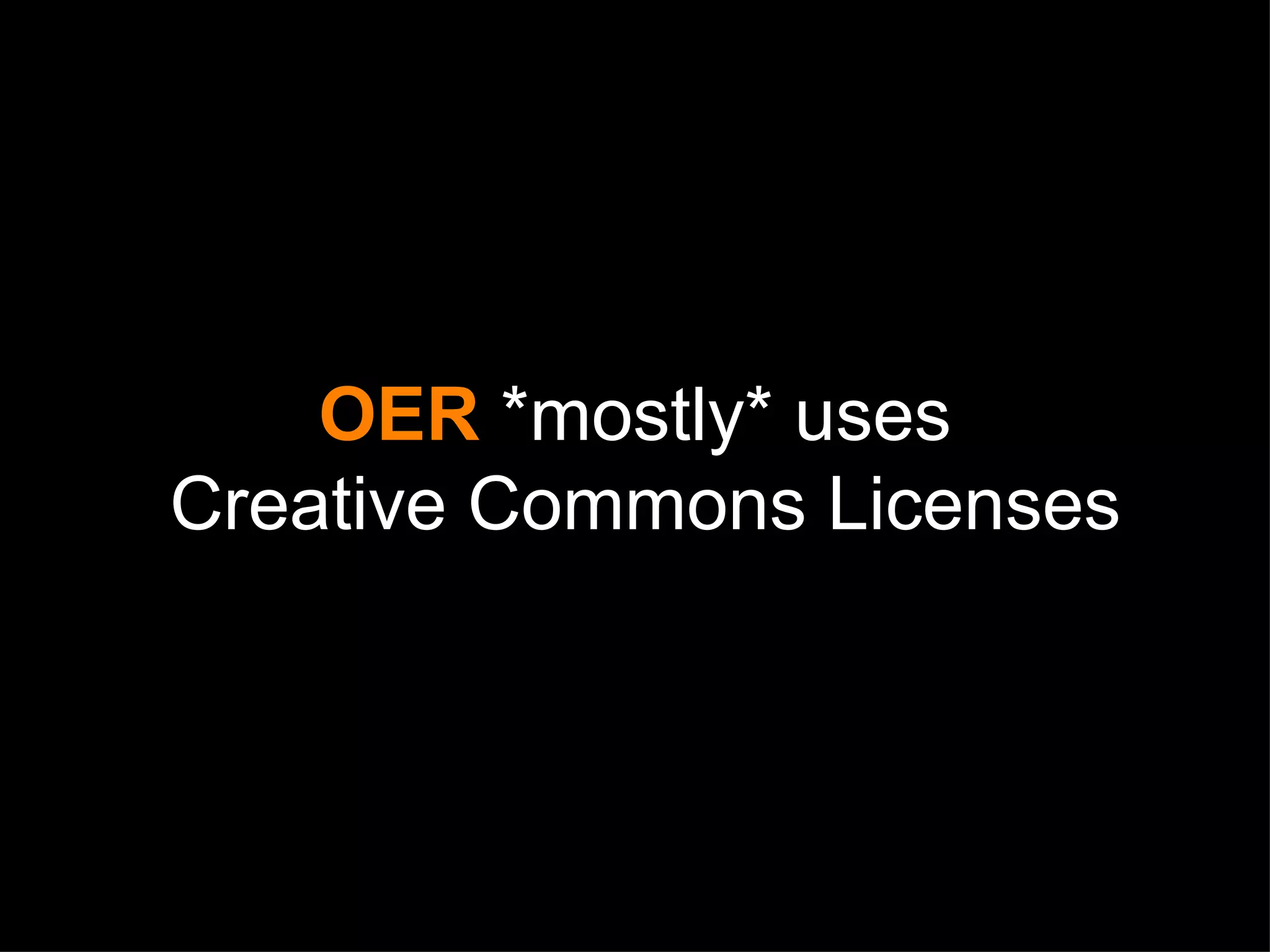 OER  *mostly* uses Creative Commons Licenses 