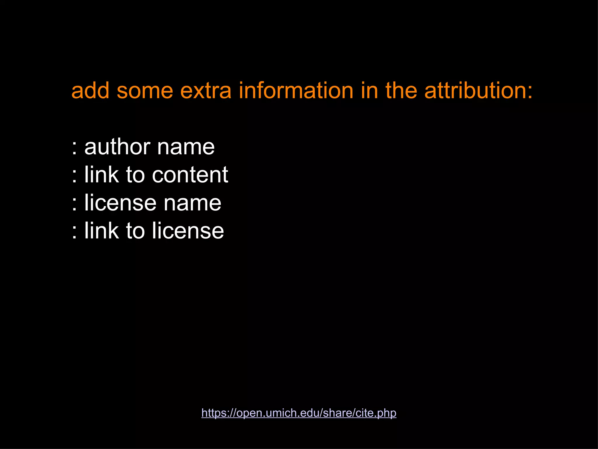 add some extra information in the attribution: : author name : link to content : license name : link to license https://open.umich.edu/share/cite.php 