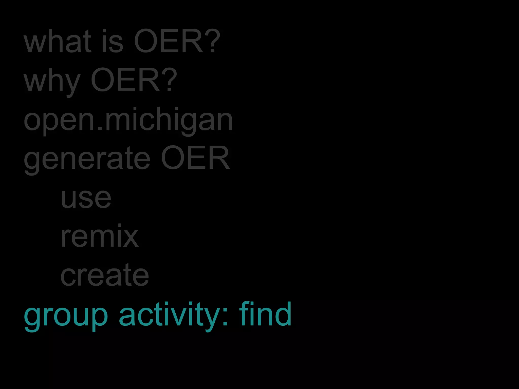what is OER? why OER? open.michigan generate OER use remix create group activity: find 