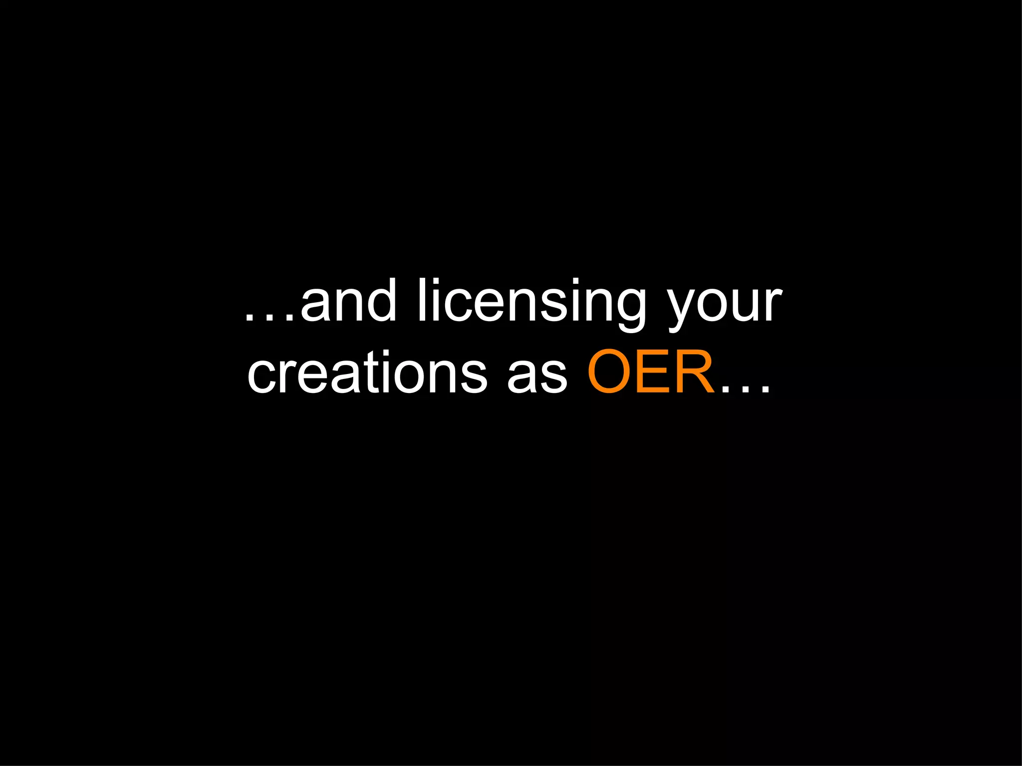 … and licensing your creations as  OER … 