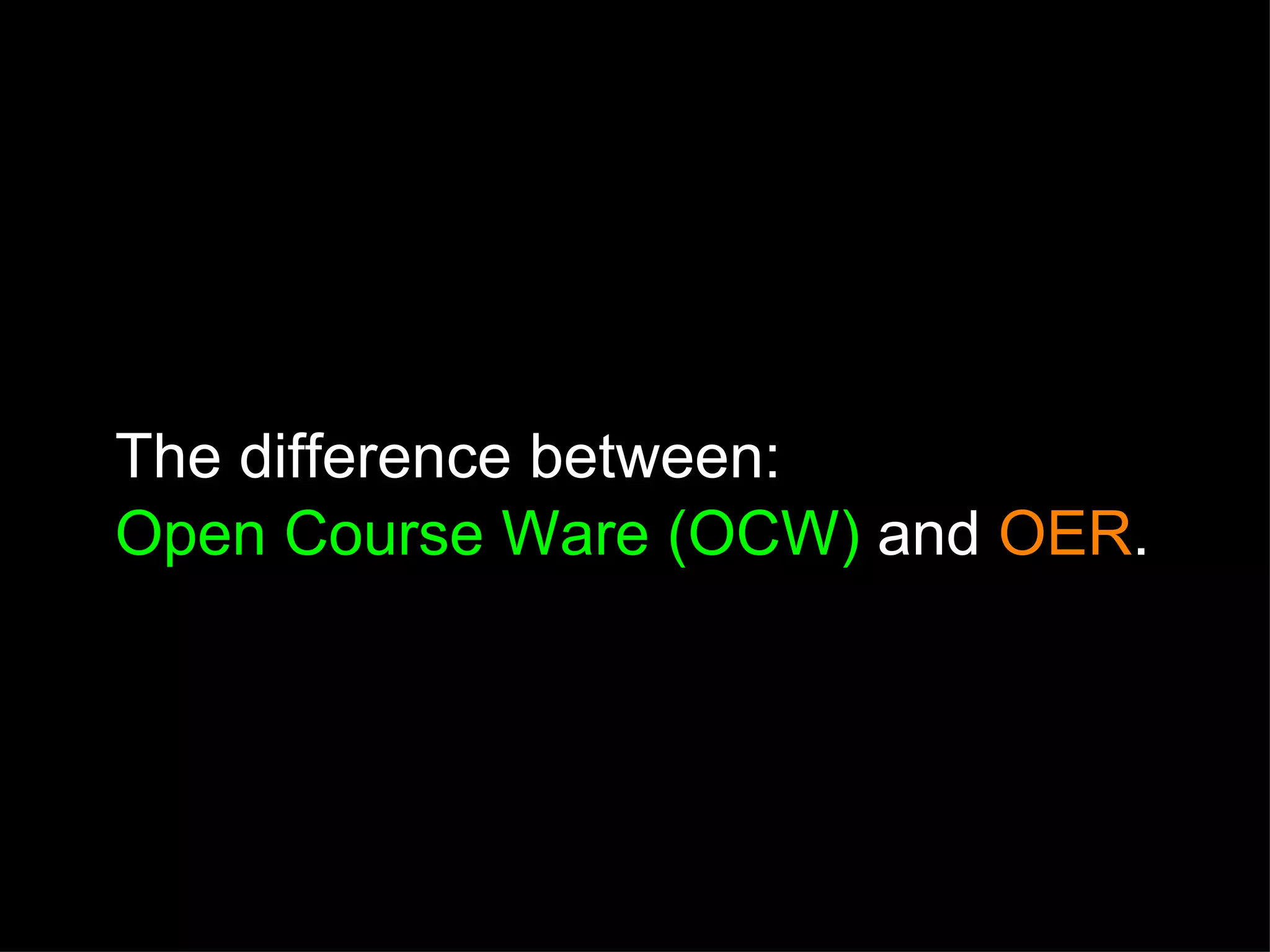 The difference between: Open Course Ware (OCW)  and  OER . 