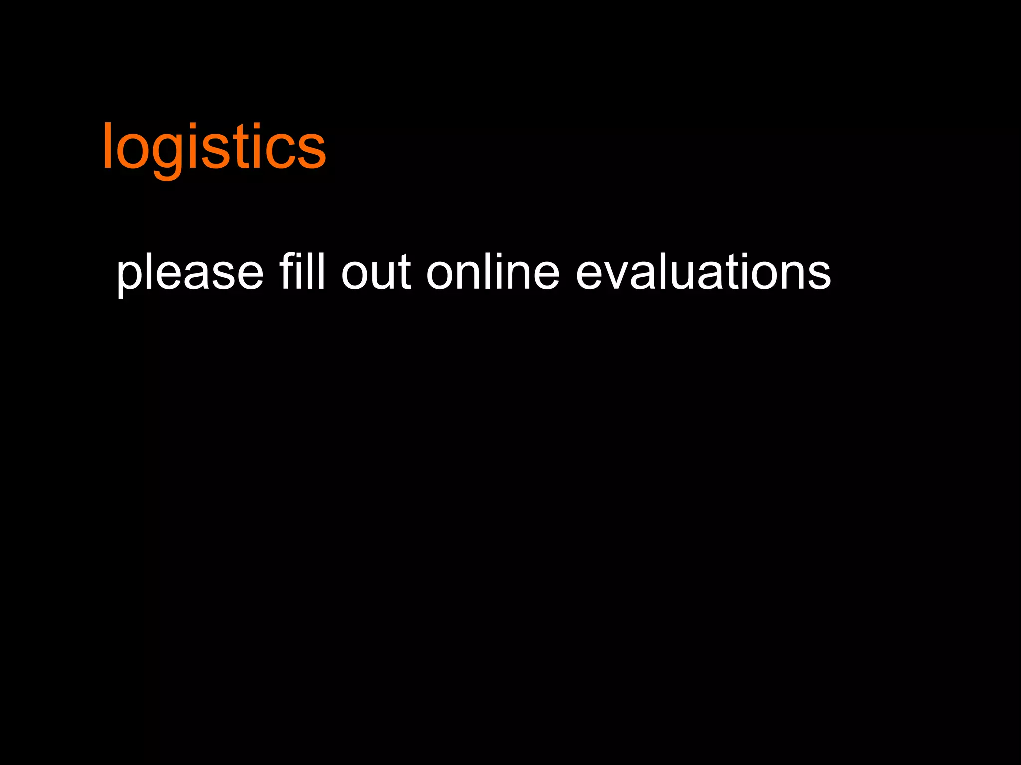 logistics please fill out online evaluations 