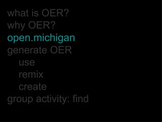 what is OER? why OER? open.michigan generate OER use remix create group activity: find 