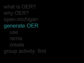 what is OER? why OER? open.michigan generate OER use remix create group activity: find 
