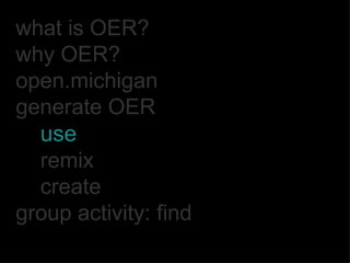 what is OER? why OER? open.michigan generate OER use remix create group activity: find 