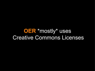OER  *mostly* uses Creative Commons Licenses 
