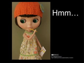 BY: betsyjean79 ( flickr ) http://creativecommons.org/licenses/by-nc-sa/2.0/ Hmm… 