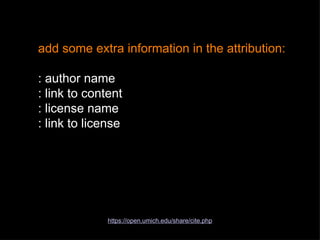 add some extra information in the attribution: : author name : link to content : license name : link to license https://open.umich.edu/share/cite.php 