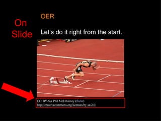 OER Let’s do it right from the start. CC: BY-SA Phil McElhinney ( flickr )  http://creativecommons.org/licenses/by-sa/2.0/ On  Slide 