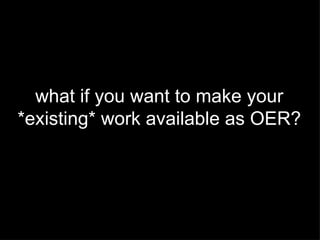 what if you want to make your  *existing* work available as OER?  