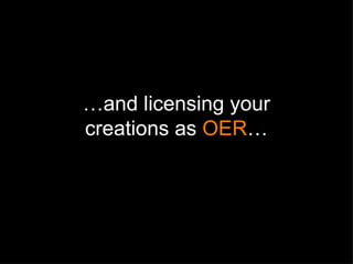 … and licensing your creations as  OER … 