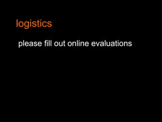 logistics please fill out online evaluations 