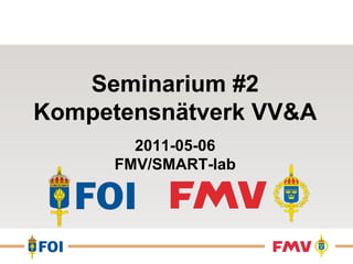 Seminarium #2 Kompetensnätverk VV&A 2011-05-06 FMV/SMART-lab 
