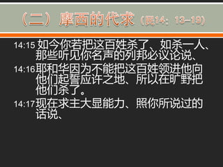 14:15 如今你若把这百姓杀了、如杀一人、
      那些听见你名声的列邦必议论说、
14:16 耶和华因为丌能把这百姓领迚他向
      他们起誓应许之地、所以在旷野把
      他们杀了。
14:17 现在求主大显能力、照你所说过的
      话说、
 