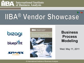IIBA®Vendor Showcase beta Business Process Modeling Wed. May 11, 2011 