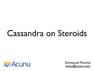 Cassandra on Steroids


               Emmanuel Marchal
               manu@acunu.com
 