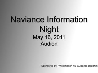 Naviance Information NightMay 16, 2011Audion Sponsored by:  Wissahickon HS Guidance Department 