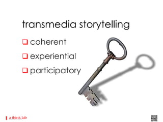 transmedia storytelling
 coherent
 experiential
 participatory
 