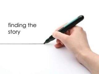 finding the
story
 