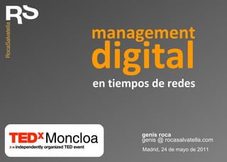 digital genis @ rocasalvatella.com genís roca Madrid, 24 de mayo de 2011 en tiempos de redes management 
