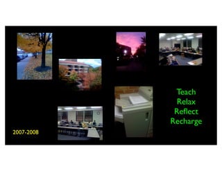 Teach
              Relax
             Reﬂect
            Recharge
2007-2008
 
