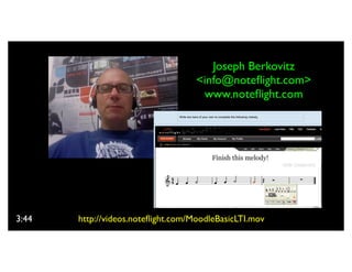 Joseph Berkovitz
                                    <info@noteﬂight.com>
                                     www.noteﬂight.com




3:44   http://videos.noteﬂight.com/MoodleBasicLTI.mov
 