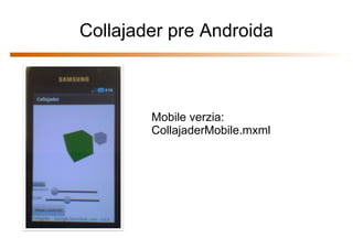 Collajader pre Androida



        Mobile verzia:
        CollajaderMobile.mxml
 