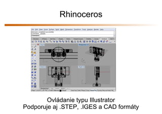 Rhinoceros




        Ovládanie typu Illustrator
Podporuje aj .STEP, .IGES a CAD formáty
 