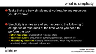 what is simplicity
Tasks that are truly simple must not require any resources
you don’t have


Simplicity is a measure of ...