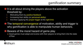 gamification summary
 It is all about driving the players above the activation
 threshold by:
1.    Motivating them by pos...
