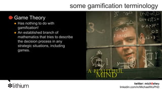 some gamification terminology
Game Theory
 Has nothing to do with
 gamification!
 An established branch of
 mathematics th...