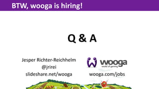BTW,  wooga  is  hiring!



                         Q  &  A
   Jesper  Richter-­‐Reichhelm
             @jrirei
     slid...