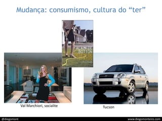 Mudança: consumismo, cultura do “ter”Val Marchiori, socialiteTucson